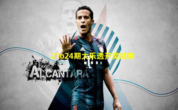 21o24期大乐透开奖结果
